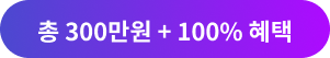 총 300만원 + 100% 혜택