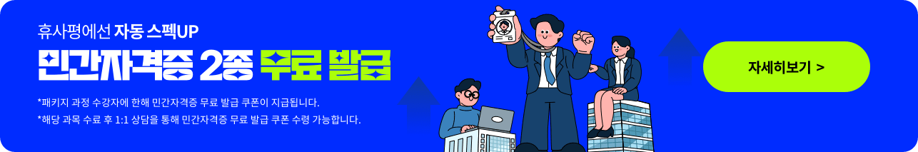 휴사평에선 자동 스펙UP 민간자격증 2종 무료 발급 *패키지 과정 수강자에 한해 민간자격증 무료 발급 쿠폰이 지급됩니다. *해당 과목 수료 후 1:1 상담을 통해 민간자격증 무료 발급 쿠폰 수령 가능합니다. 자세히보기  >