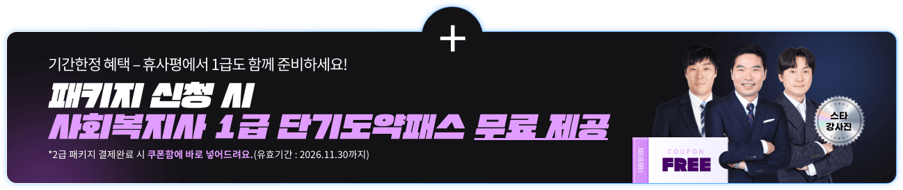 기간한정 혜택 - 휴사평에서 1급도 함께 준비하세요! 패키지 신청 시 사회복지사 1급 단기도약패스 무료 제공 *2급 패키지 결제완료 시 쿠폰함에 바로 넣어드려요.(유효기간 : 2026.11.30까지)