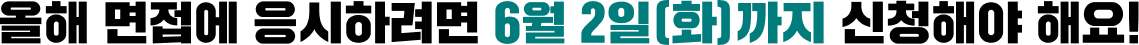 올해 면접에 응시하려면 6월 2일(화)까지 신청해야 해요!